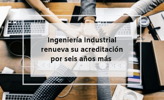 Ingeniería Industrial renueva su acreditación por seis años más