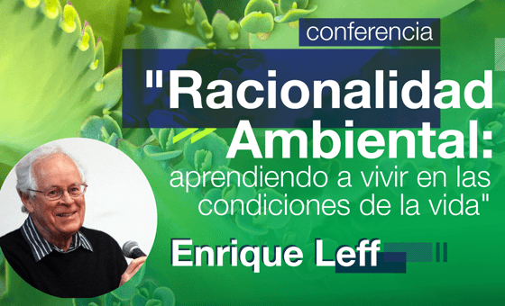 Aprende sobre racionalidad ambiental con la conferencia de Enrique Leff.