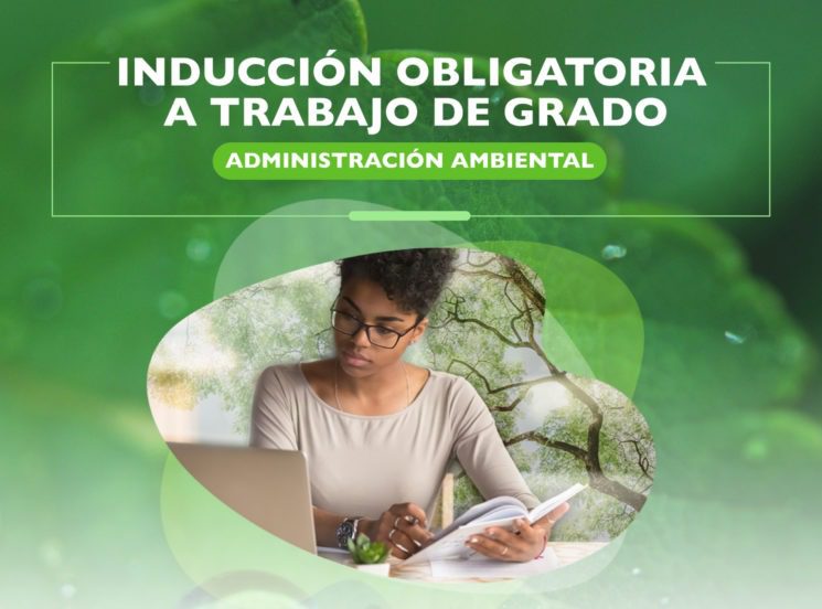 Estudiante de Administración Ambiental, no te pierdas la inducción obligatoria de Trabajo de Grado