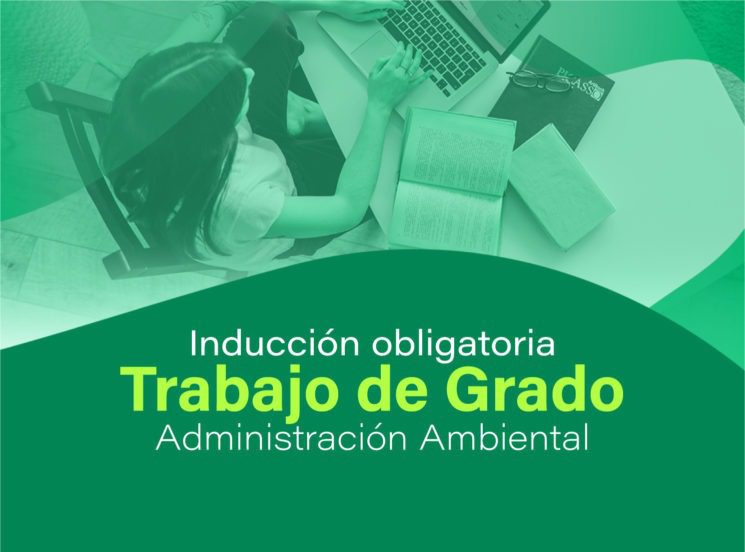Inducción obligatoria a Trabajo de Grado en Administración Ambiental