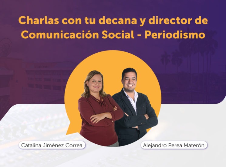 Charlas con tu decana y director de Comunicación Social - Periodismo