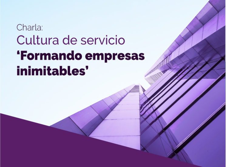 Asiste a la charla ‘Cultura de servicio, formando empresas inimitables’