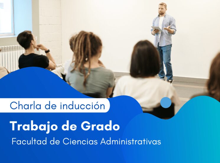 Asiste a la inducción de Trabajo de Grado de la facultad de Ciencias Administrativas