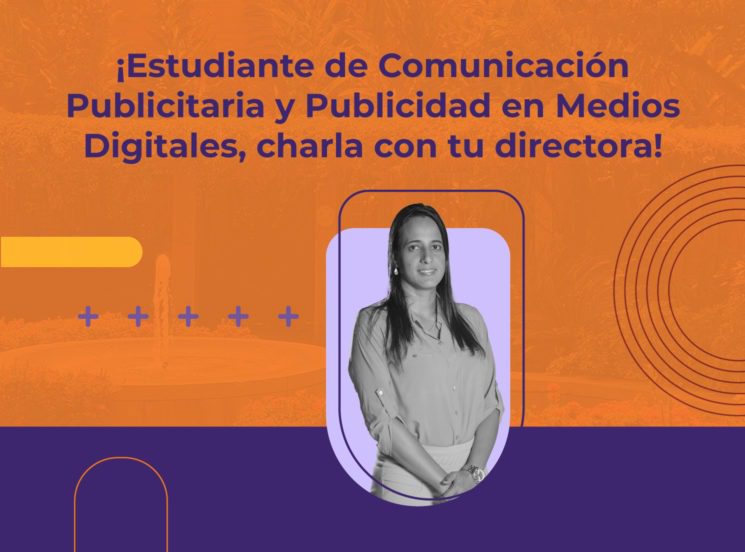¡Estudiante de Comunicación Publicitaria y Publicidad en Medios Digitales, charla con tu directora!
