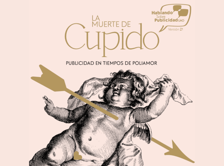 Llega la versión XXI del ‘Hablando sobre Publicidad’: ‘La muerte de Cupido, publicidad en tiempos del poliamor’