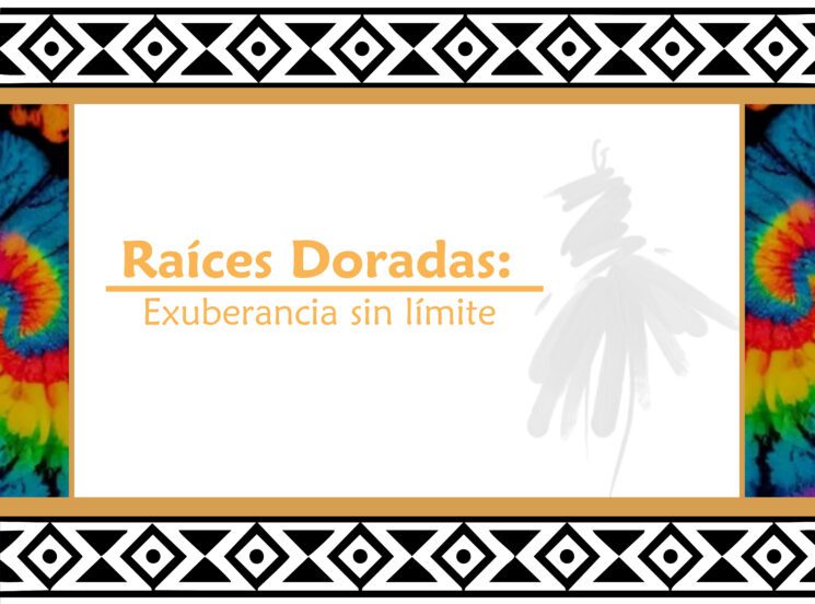 Raíces doradas: exuberancia sin límite 