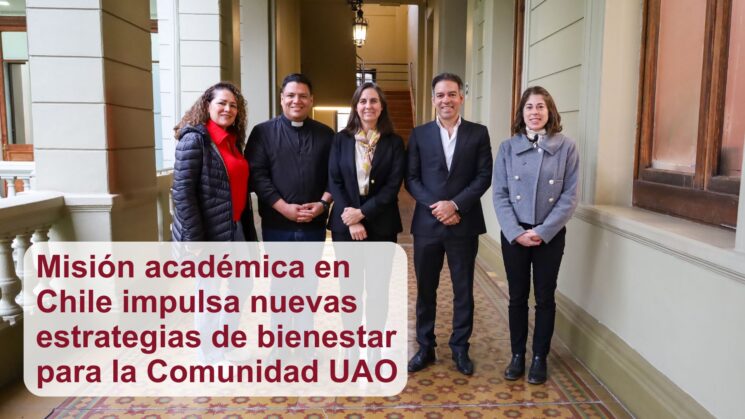 Misión académica en Chile impulsa nuevas estrategias de bienestar para la Comunidad UAO