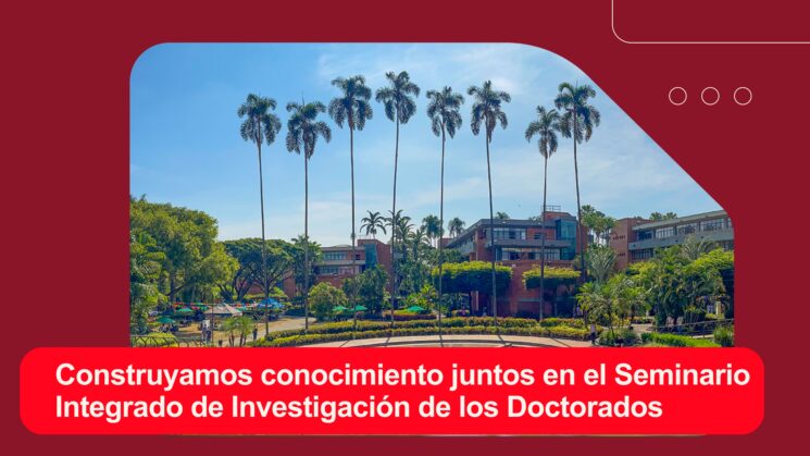 Construyamos conocimiento juntos en el Seminario Integrado de Investigación de los Doctorados