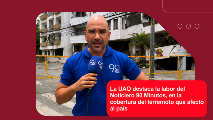 La UAO destaca la labor del Noticiero 90 Minutos, en la cobertura del terremoto que afectó al país