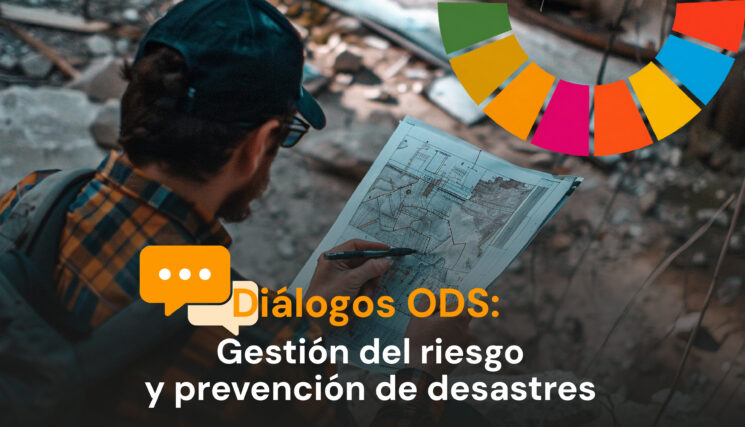 Diálogos ODS: gestión del riesgo y prevención de desastres
