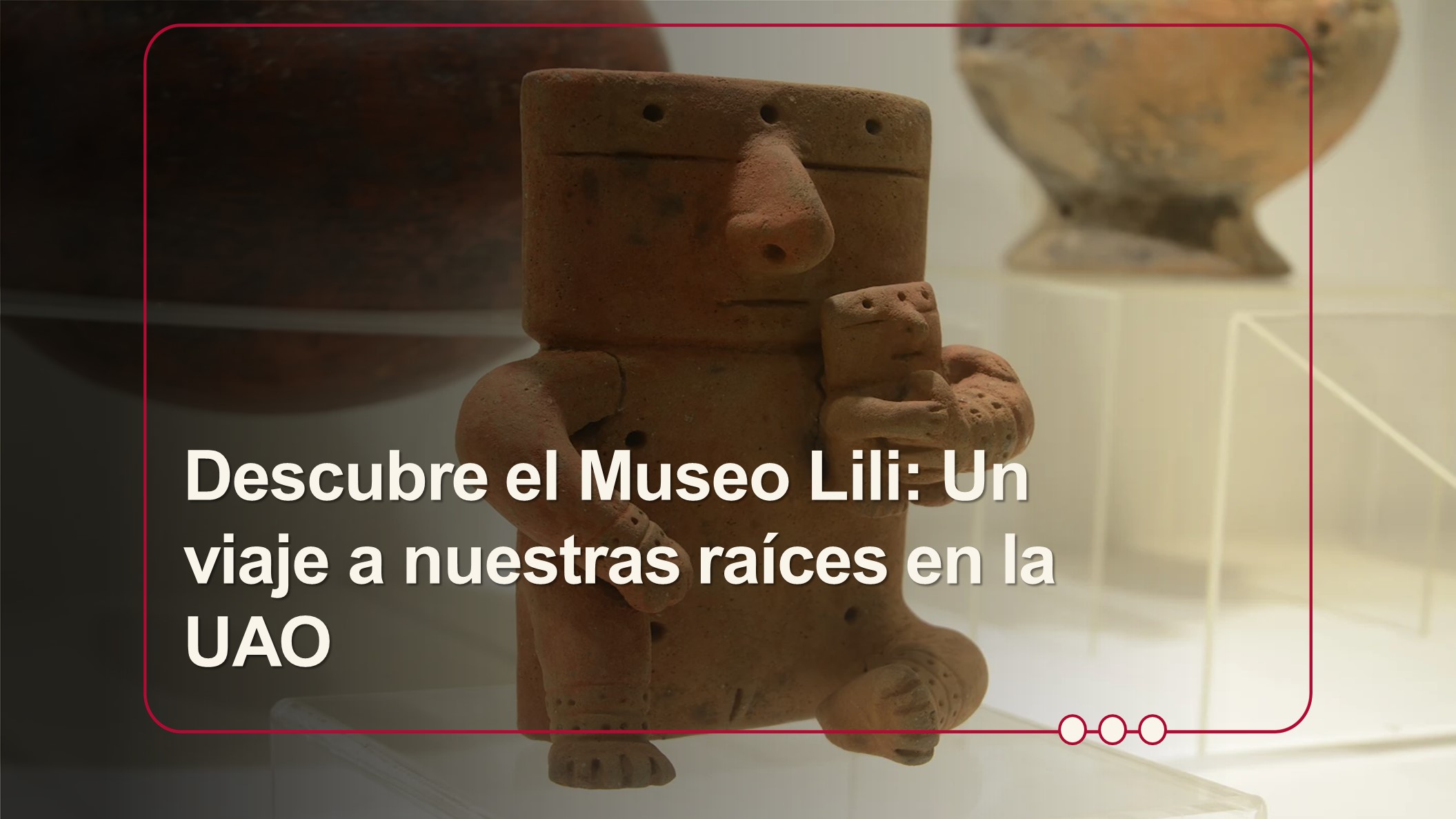 Descubre el Museo Lili: Un viaje a nuestras raíces en la UAO