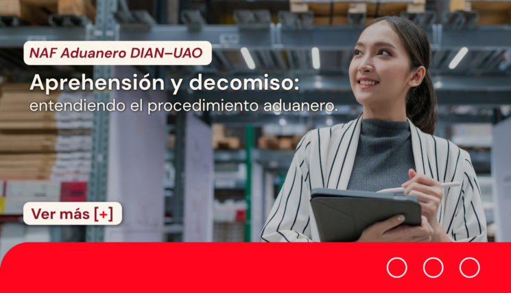 Aprende sobre aprehensión y decomiso con el NAF Aduanero DIAN–UAO 