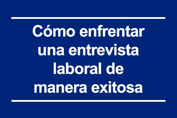 Tips laborales: cómo enfrentar una entrevista laboral de manera exitosa