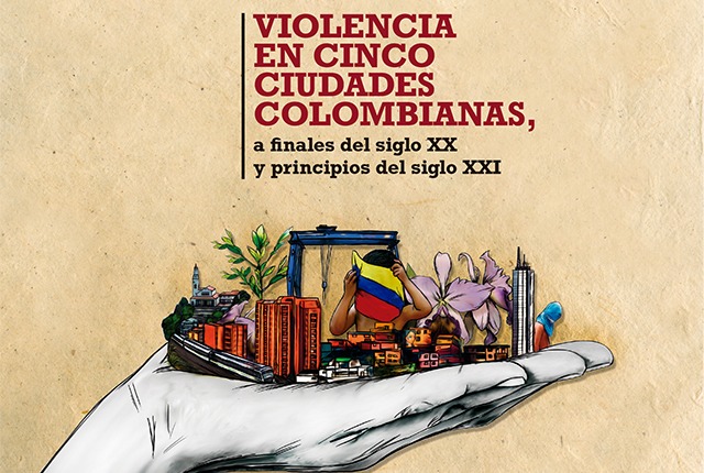 Lanzamiento del libro ‘Violencia en cinco ciudades colombianas, a finales del siglo XX y principios del siglo XXI’